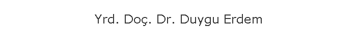 Yrd. Do. Dr. Duygu Erdem