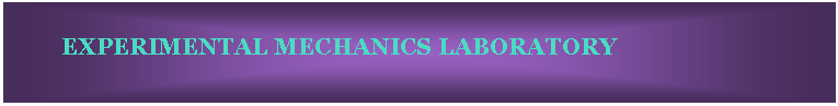 Text Box:               EXPERIMENTAL MECHANICS LABORATORY