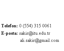 Metin Kutusu: Telefon: 0 (554) 315 0061E-posta: sakir@itu.edu.tr	    ali.sakir@gmail.com