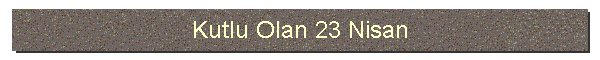 Kutlu Olan 23 Nisan